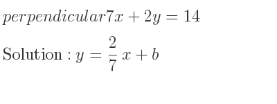 The perpendicular 7x+2y=14 is y= 2/7 x+b